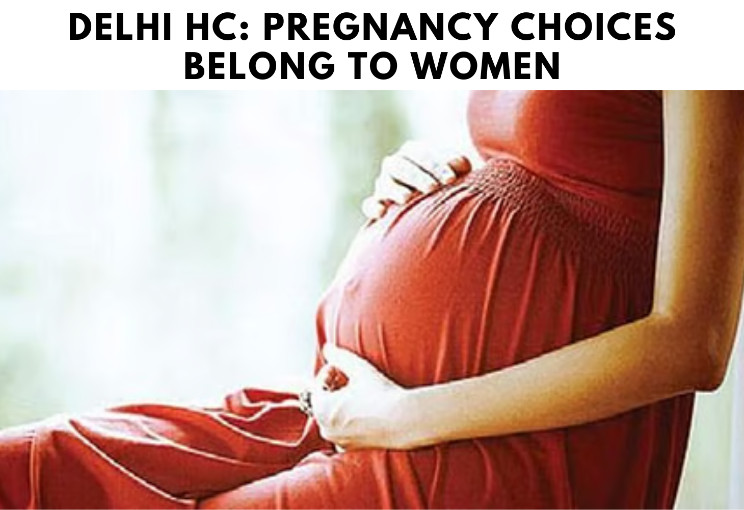 Delhi HC: Pregnancy Choices Belong to Women