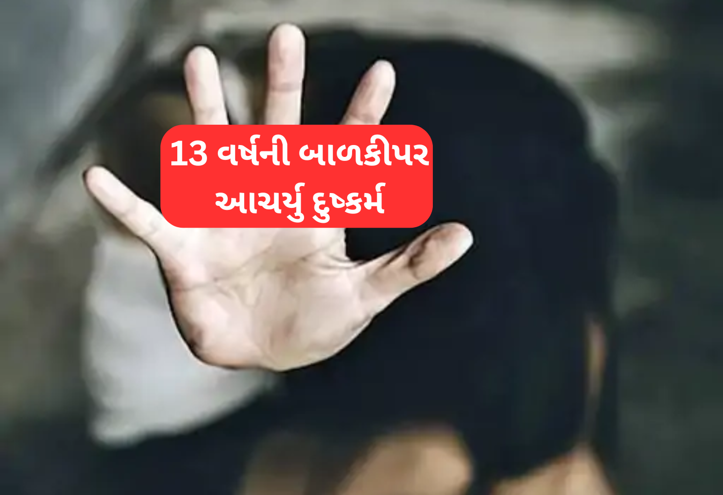મેઘરજના નરાધમનું ઘૃણાસ્પદ કૃત્ય: 13 વર્ષની બાળકી પર દુષ્કર્મ